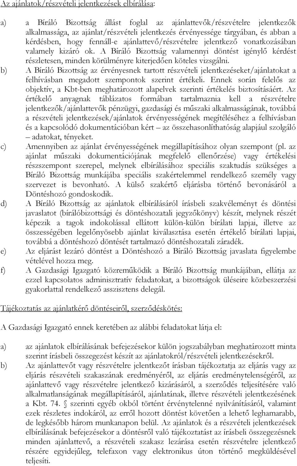 A Bíráló Bizottság valamennyi döntést igénylı kérdést részletesen, minden körülményre kiterjedıen köteles vizsgálni.