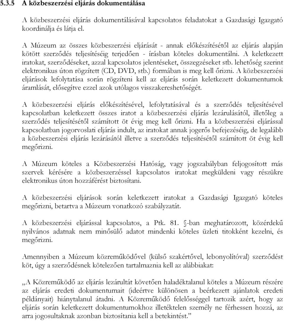 A keletkezett iratokat, szerzıdéseket, azzal kapcsolatos jelentéseket, összegzéseket stb. lehetıség szerint elektronikus úton rögzített (CD, DVD, stb.) formában is meg kell ırizni.