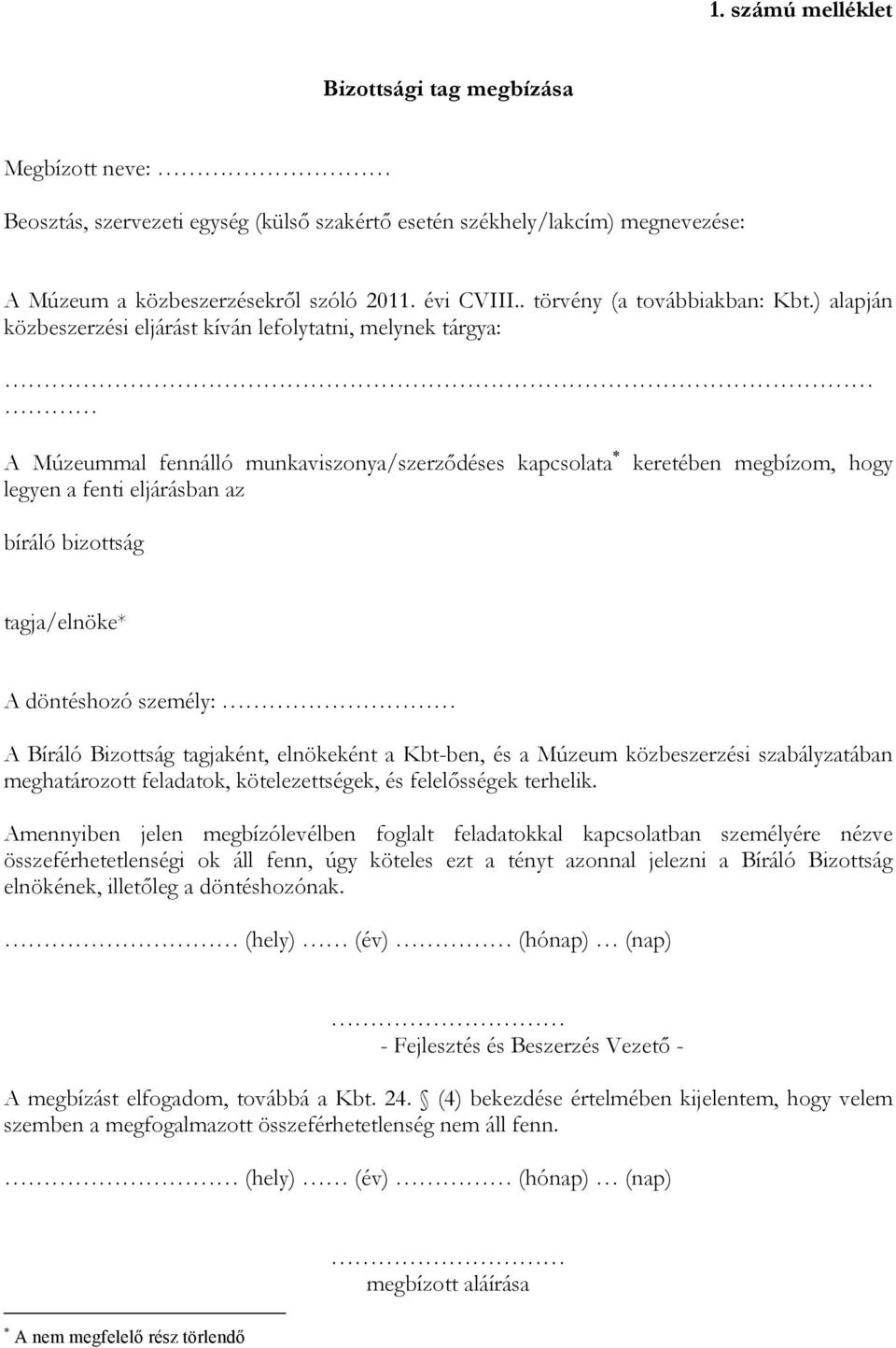 ) alapján közbeszerzési eljárást kíván lefolytatni, melynek tárgya: A Múzeummal fennálló munkaviszonya/szerzıdéses kapcsolata keretében megbízom, hogy legyen a fenti eljárásban az bíráló bizottság