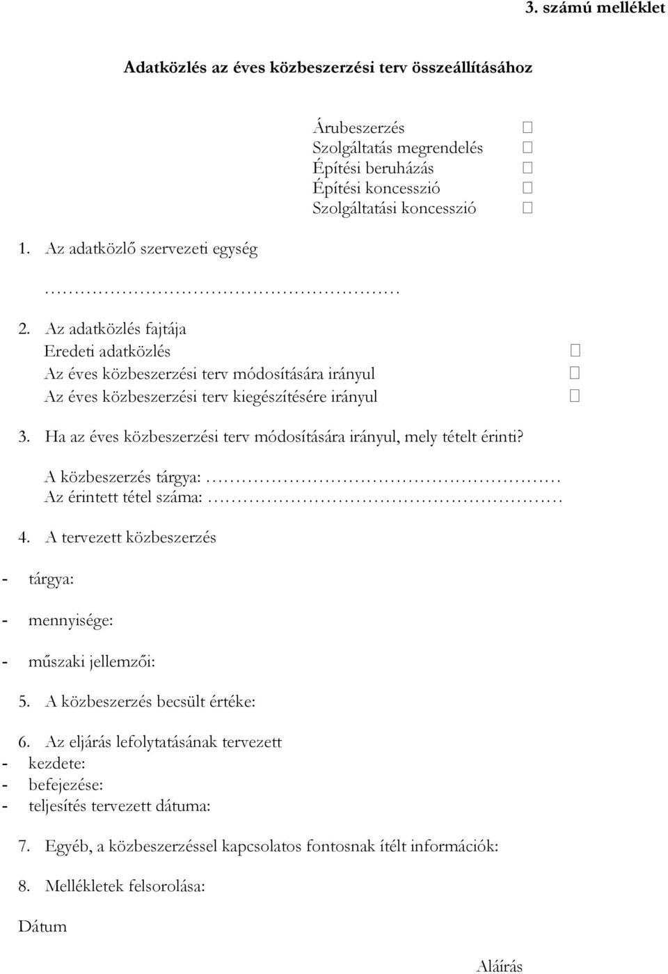 Ha az éves közbeszerzési terv módosítására irányul, mely tételt érinti? A közbeszerzés tárgya: Az érintett tétel száma: 4. A tervezett közbeszerzés - tárgya: - mennyisége: - mőszaki jellemzıi: 5.