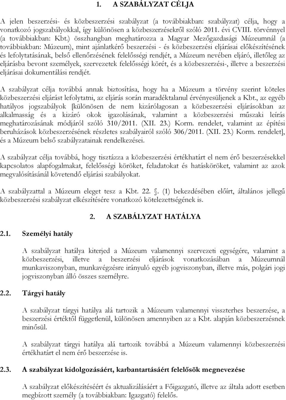 ) összhangban meghatározza a Magyar Mezıgazdasági Múzeumnál (a továbbiakban: Múzeum), mint ajánlatkérı beszerzési - és közbeszerzési eljárásai elıkészítésének és lefolytatásának, belsı ellenırzésének