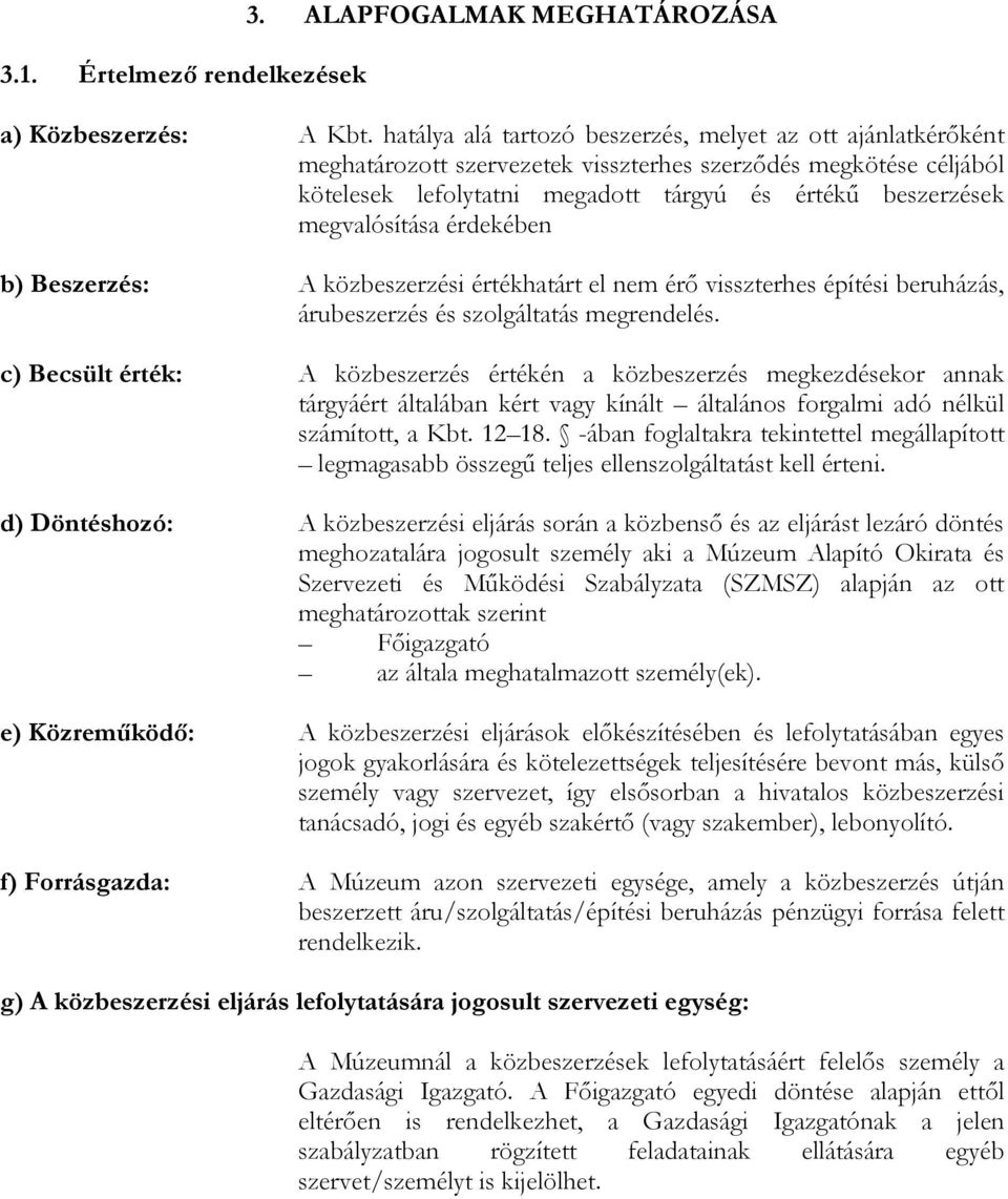 megvalósítása érdekében b) Beszerzés: A közbeszerzési értékhatárt el nem érı visszterhes építési beruházás, árubeszerzés és szolgáltatás megrendelés.