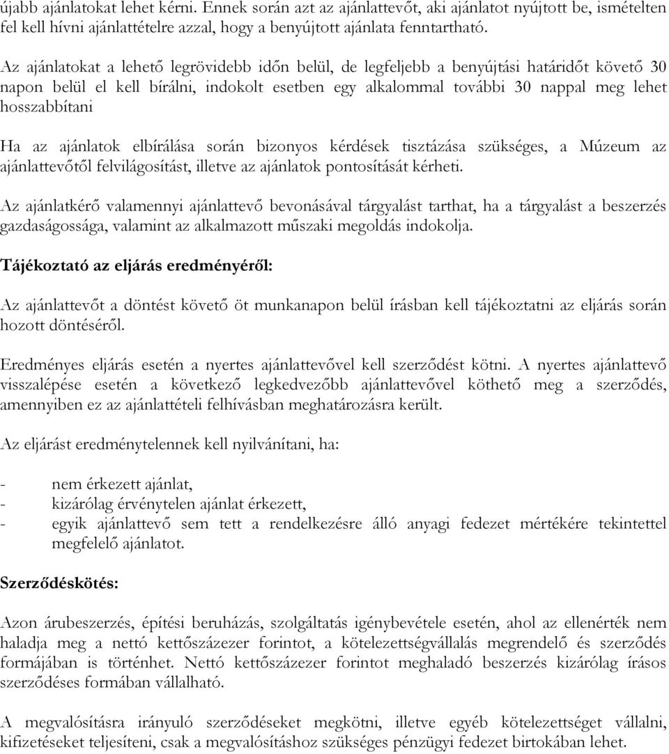 Ha az ajánlatok elbírálása során bizonyos kérdések tisztázása szükséges, a Múzeum az ajánlattevıtıl felvilágosítást, illetve az ajánlatok pontosítását kérheti.