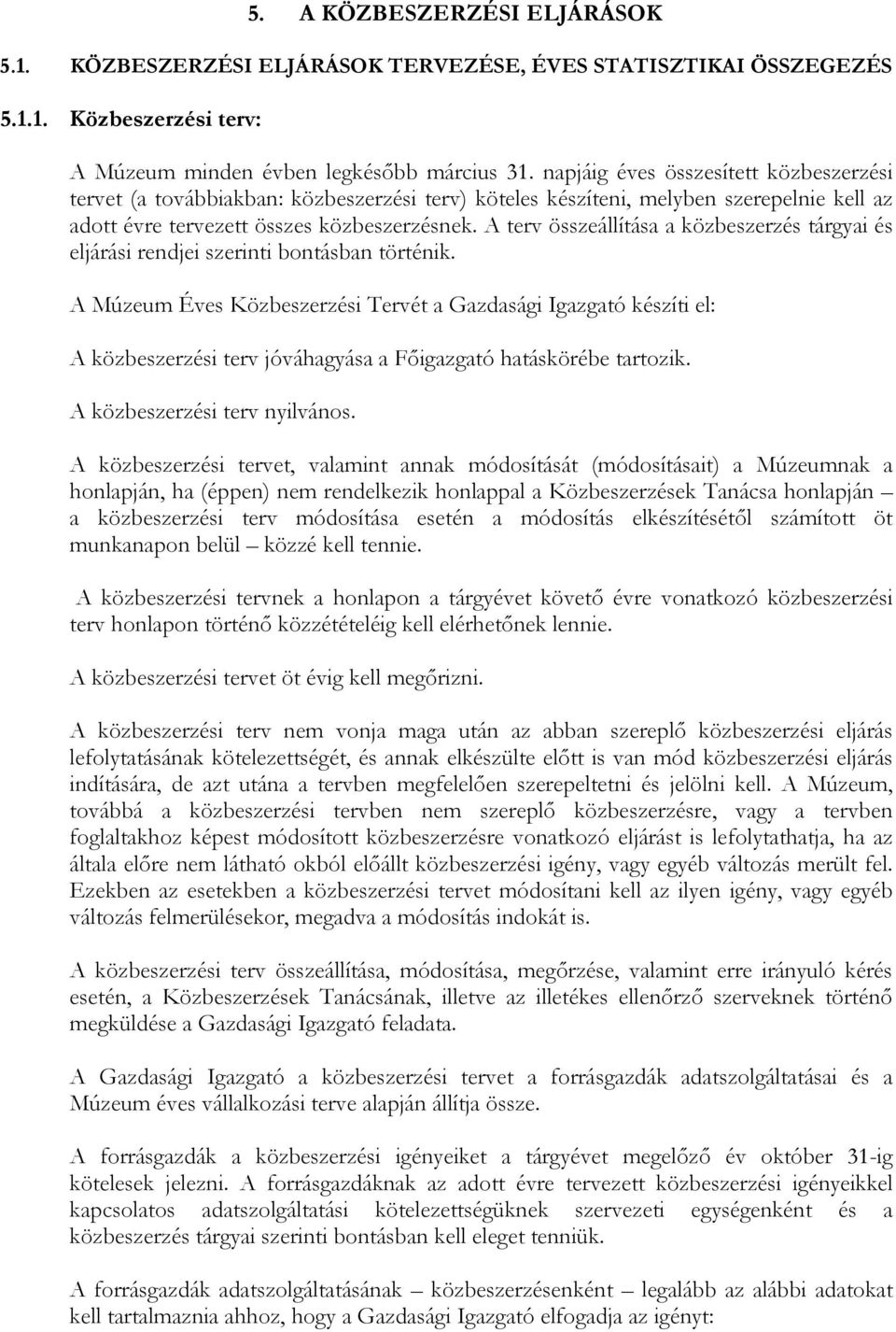 A terv összeállítása a közbeszerzés tárgyai és eljárási rendjei szerinti bontásban történik.