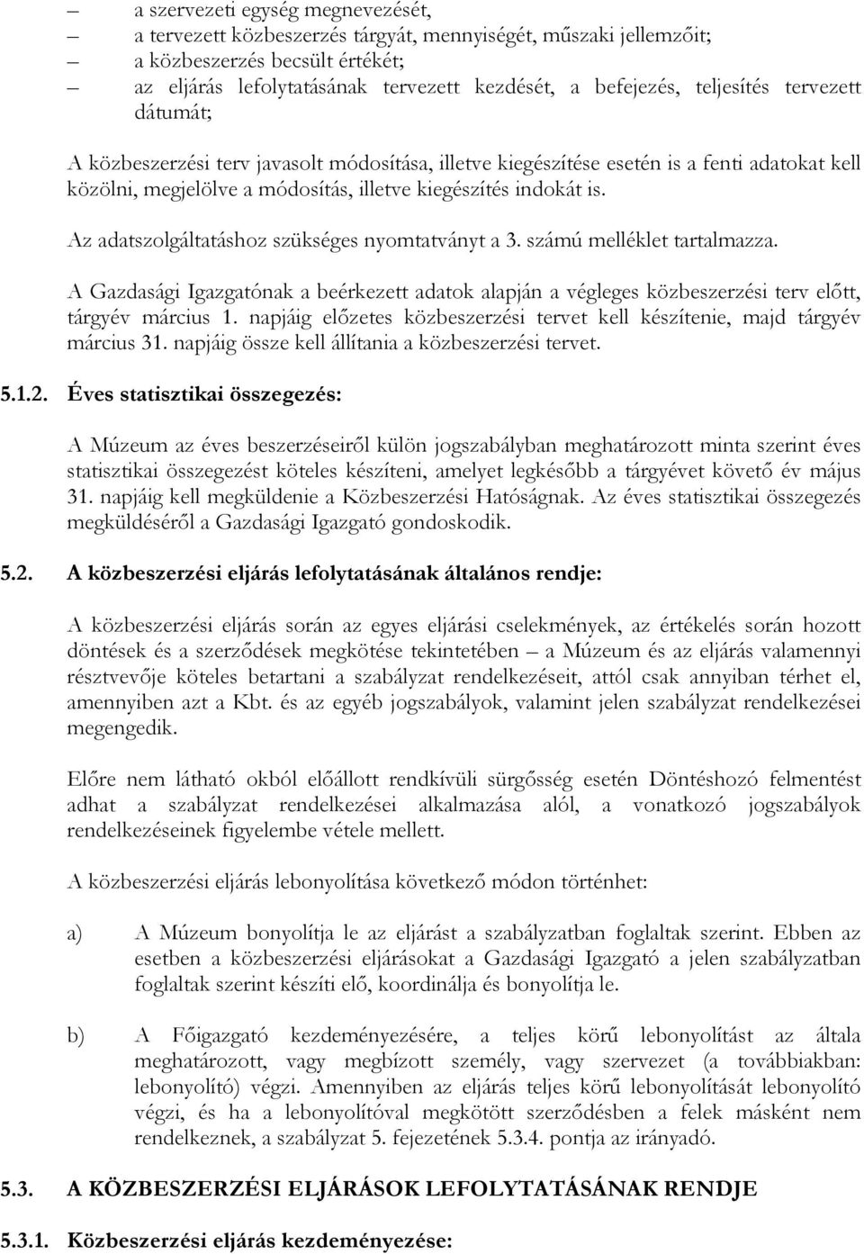 Az adatszolgáltatáshoz szükséges nyomtatványt a 3. számú melléklet tartalmazza. A Gazdasági Igazgatónak a beérkezett adatok alapján a végleges közbeszerzési terv elıtt, tárgyév március 1.