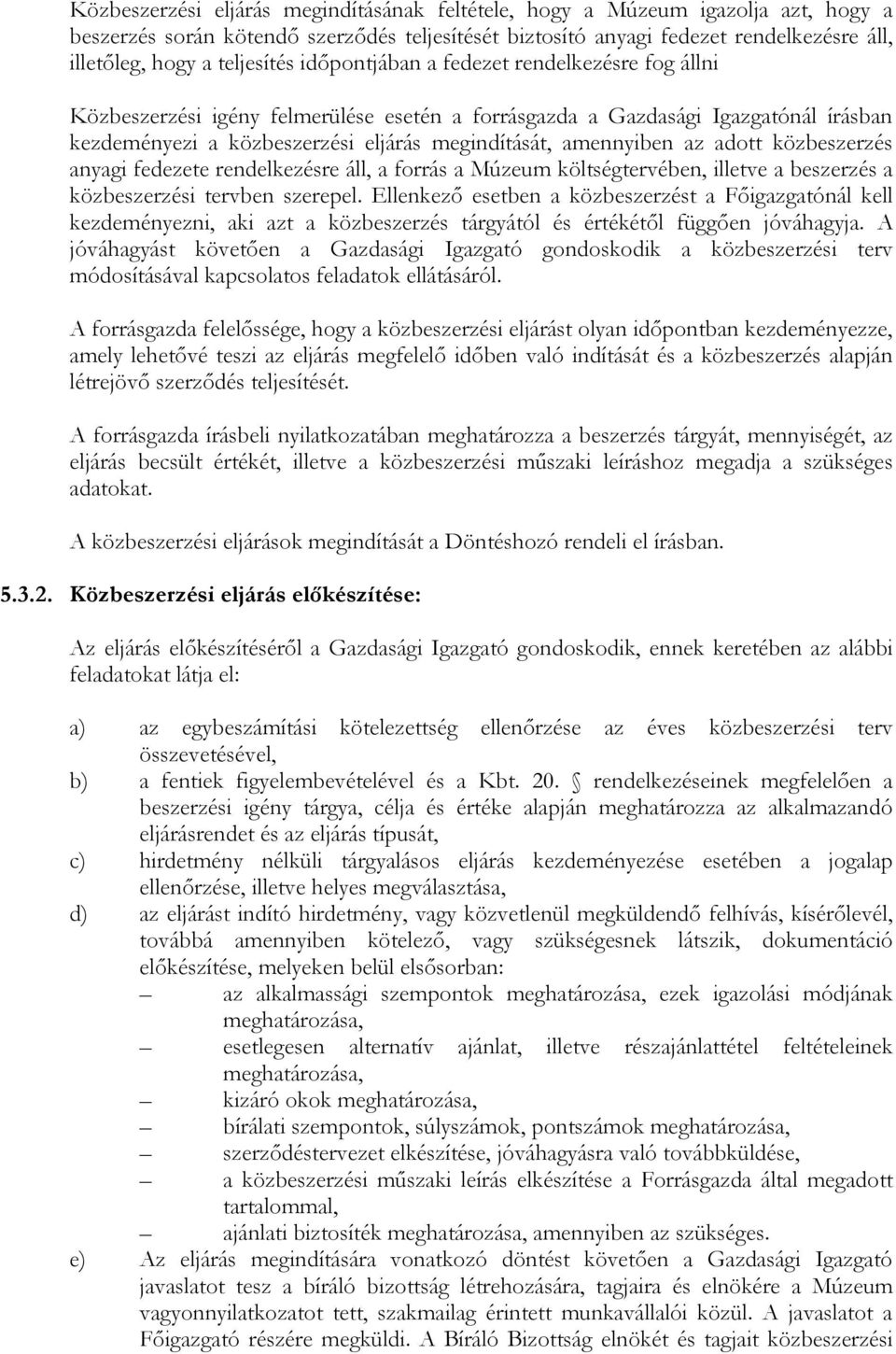 amennyiben az adott közbeszerzés anyagi fedezete rendelkezésre áll, a forrás a Múzeum költségtervében, illetve a beszerzés a közbeszerzési tervben szerepel.
