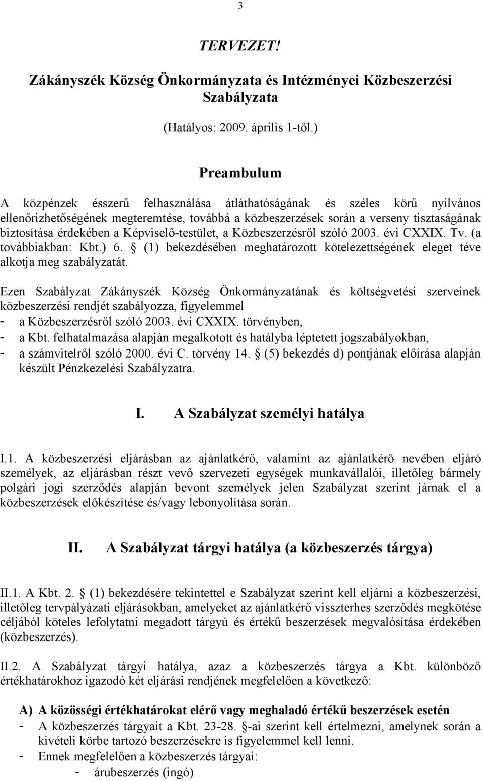 érdekében a Képviselő-testület, a Közbeszerzésről szóló 2003. évi CXXIX. Tv. (a továbbiakban: Kbt.) 6. (1) bekezdésében meghatározott kötelezettségének eleget téve alkotja meg szabályzatát.