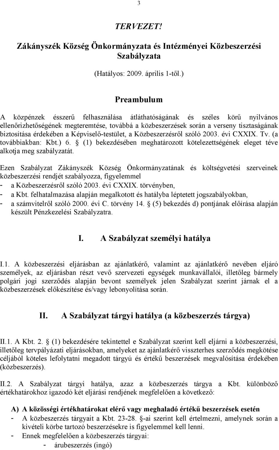 érdekében a Képviselő-testület, a Közbeszerzésről szóló 2003. évi CXXIX. Tv. (a továbbiakban: Kbt.) 6. (1) bekezdésében meghatározott kötelezettségének eleget téve alkotja meg szabályzatát.