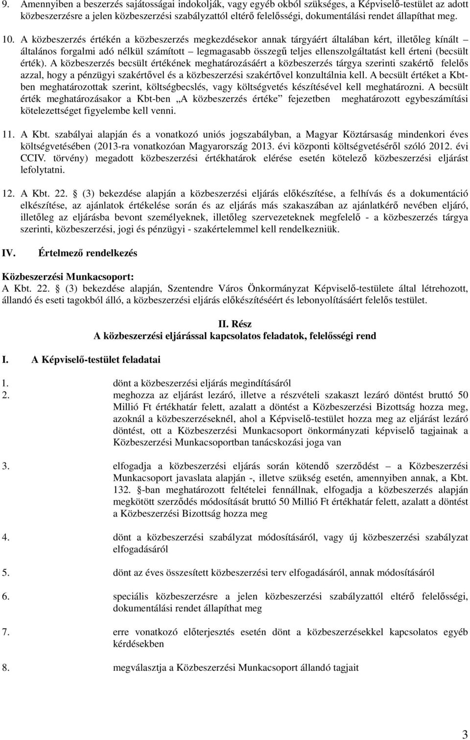 A közbeszerzés értékén a közbeszerzés megkezdésekor annak tárgyáért általában kért, illetőleg kínált általános forgalmi adó nélkül számított legmagasabb összegű teljes ellenszolgáltatást kell érteni