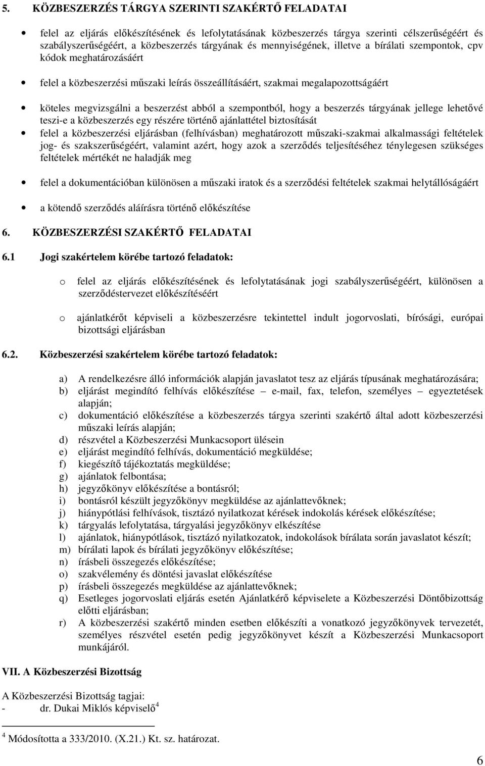 szempontból, hogy a beszerzés tárgyának jellege lehetővé teszi-e a közbeszerzés egy részére történő ajánlattétel biztosítását felel a közbeszerzési eljárásban (felhívásban) meghatározott