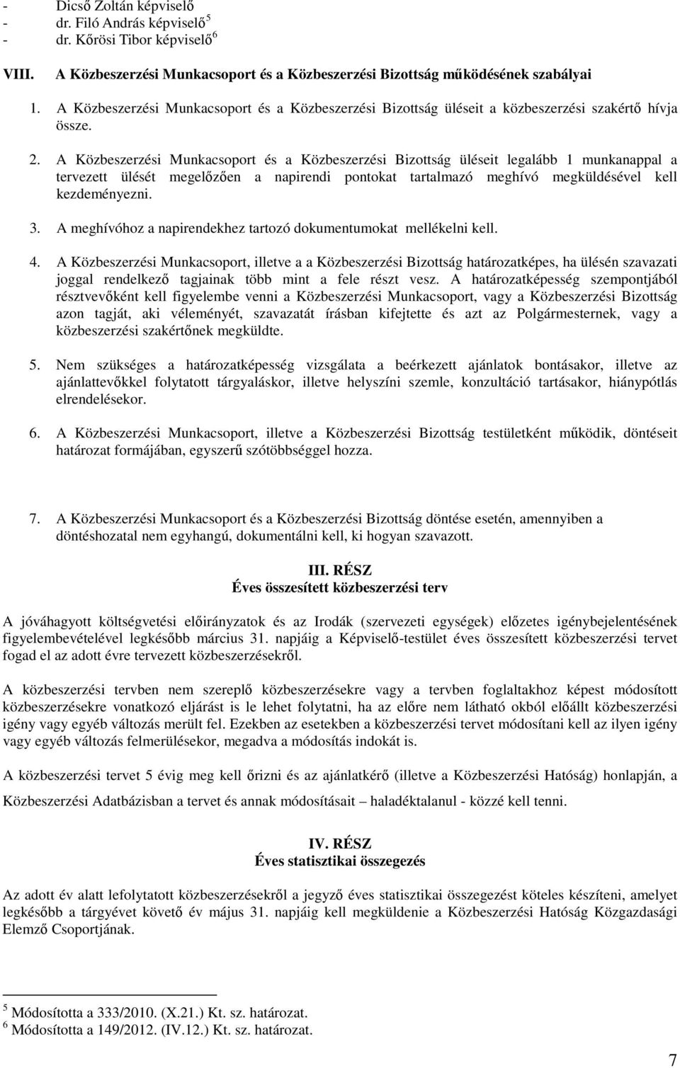 A Közbeszerzési Munkacsoport és a Közbeszerzési Bizottság üléseit legalább 1 munkanappal a tervezett ülését megelőzően a napirendi pontokat tartalmazó meghívó megküldésével kell kezdeményezni. 3.