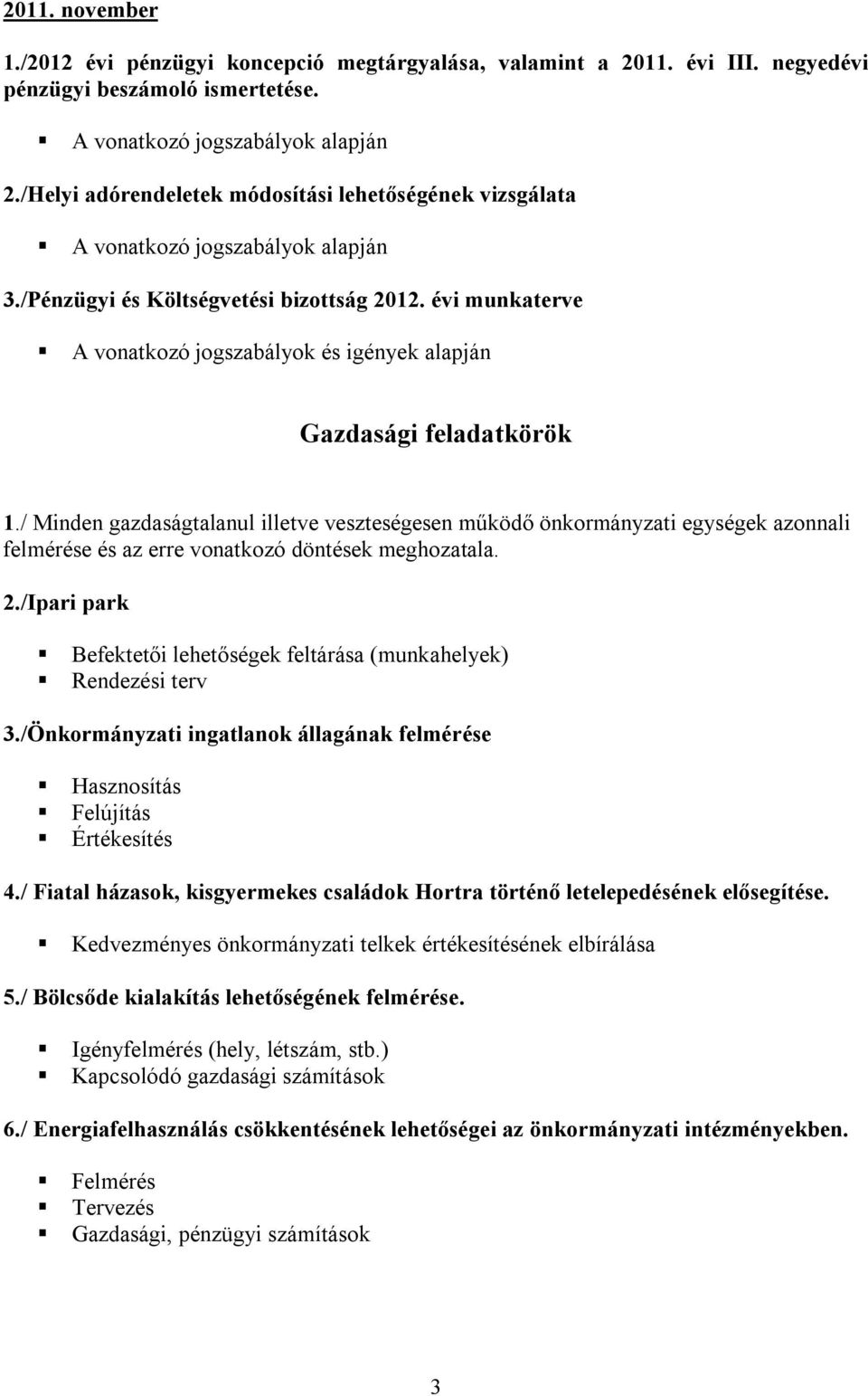 / Minden gazdaságtalanul illetve veszteségesen működő önkormányzati egységek azonnali felmérése és az erre vonatkozó döntések meghozatala. 2.