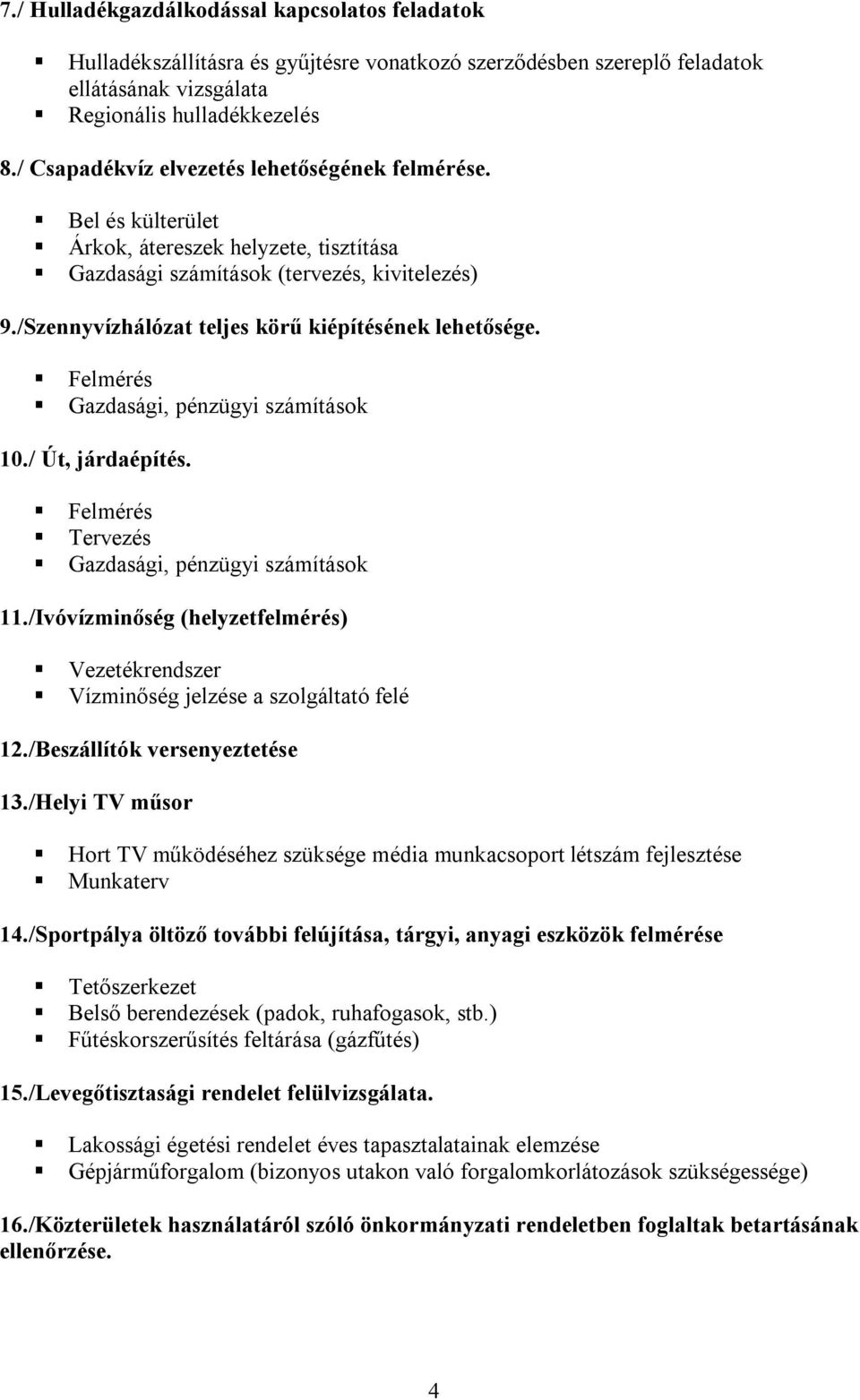 /Szennyvízhálózat teljes körű kiépítésének lehetősége. 10./ Út, járdaépítés. Tervezés 11./Ivóvízminőség (helyzetfelmérés) Vezetékrendszer Vízminőség jelzése a szolgáltató felé 12.