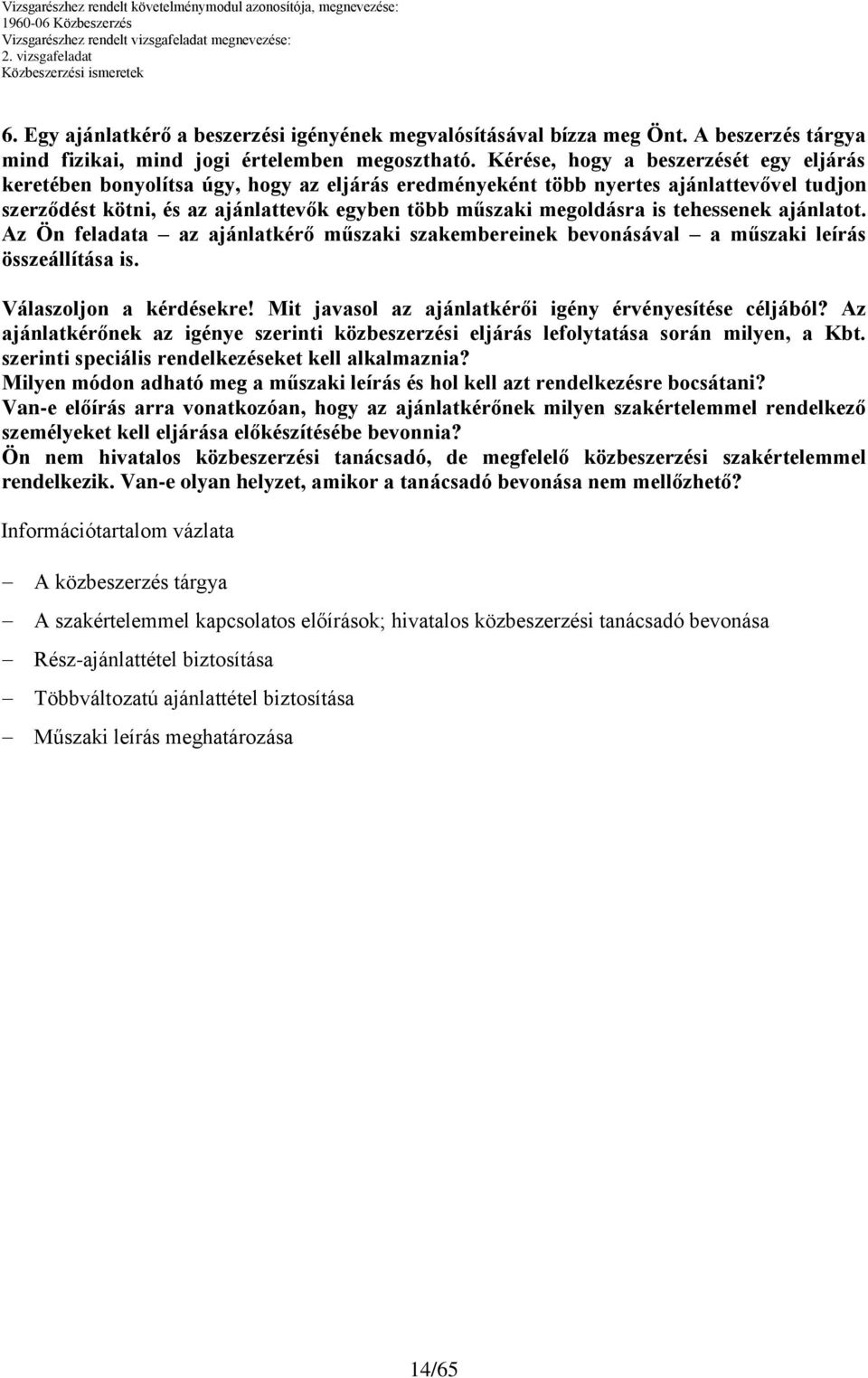 is tehessenek ajánlatot. Az Ön feladata az ajánlatkérő műszaki szakembereinek bevonásával a műszaki leírás összeállítása is. Válaszoljon a kérdésekre!