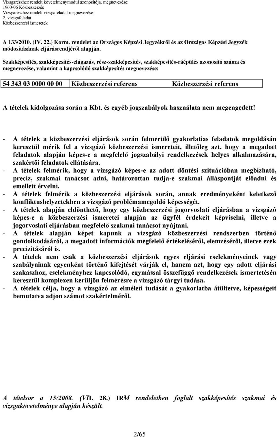 referens Közbeszerzési referens A tételek kidolgozása során a Kbt. és egyéb jogszabályok használata nem megengedett!