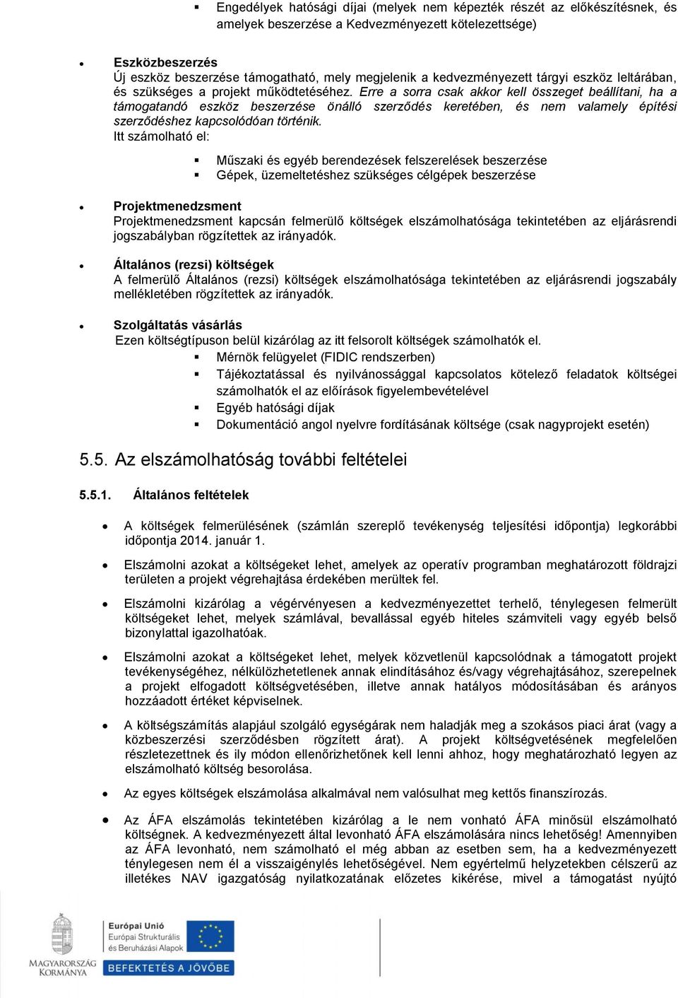 Erre a sorra csak akkor kell összeget beállítani, ha a támogatandó eszköz beszerzése önálló szerződés keretében, és nem valamely építési szerződéshez kapcsolódóan történik.
