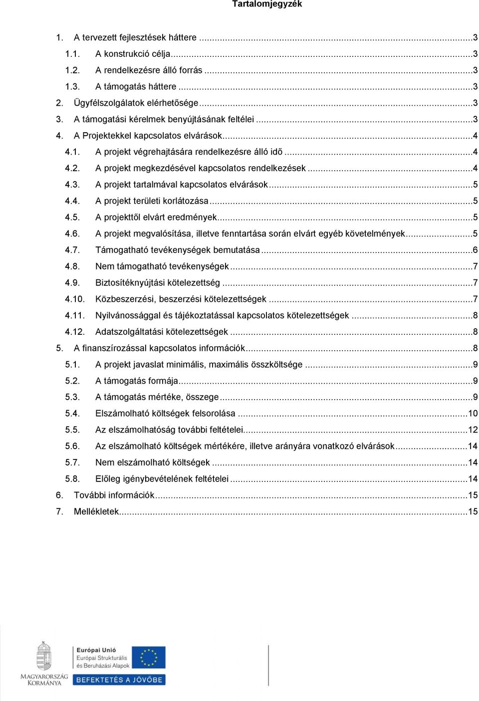 A projekt megkezdésével kapcsolatos rendelkezések...4 4.3. A projekt tartalmával kapcsolatos elvárások...5 4.4. A projekt területi korlátozása...5 4.5. A projekttől elvárt eredmények...5 4.6.