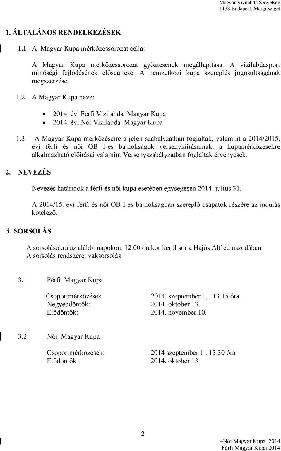 3 A Magyar Kupa mérkőzéseire a jelen szabályzatban foglaltak, valamint a 2014/2015.