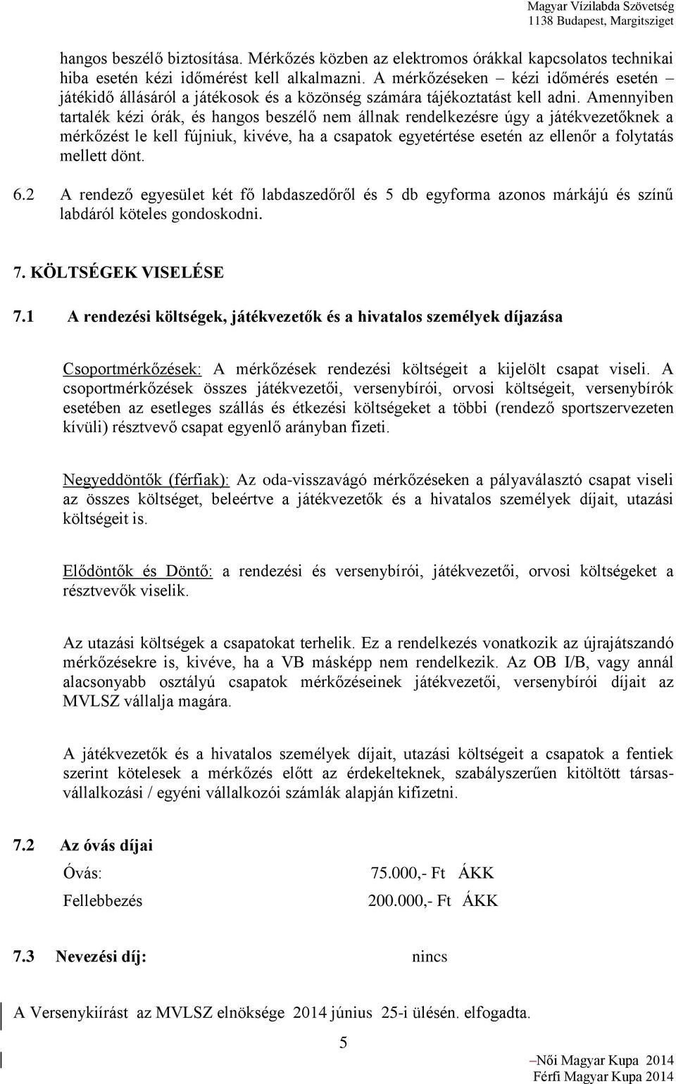 Amennyiben tartalék kézi órák, és hangos beszélő nem állnak rendelkezésre úgy a játékvezetőknek a mérkőzést le kell fújniuk, kivéve, ha a csapatok egyetértése esetén az ellenőr a folytatás mellett