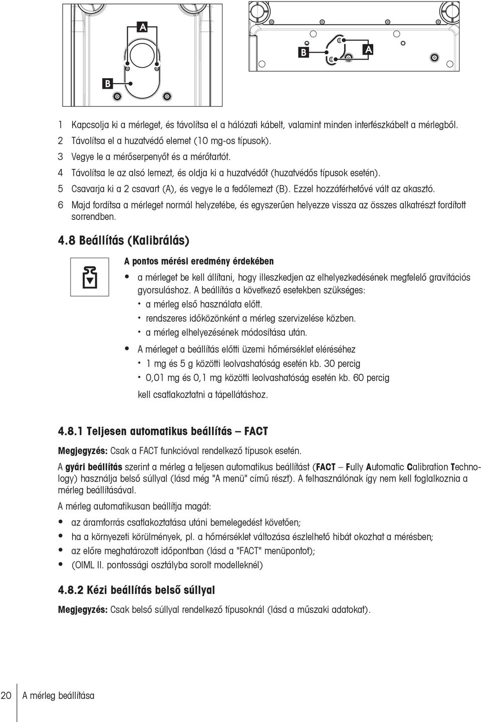 Ezzel hozzáférhetővé vált az akasztó. 6 Majd fordítsa a mérleget normál helyzetébe, és egyszerűen helyezze vissza az összes alkatrészt fordított sorrendben. 4.
