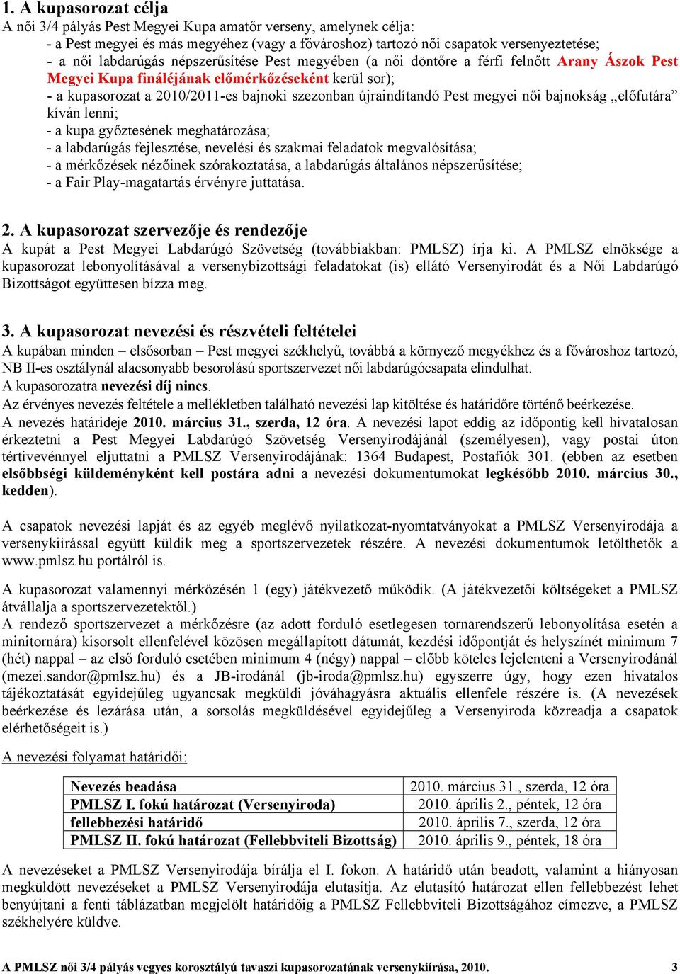 megyei női bajnokság előfutára kíván lenni; - a kupa győztesének meghatározása; - a labdarúgás fejlesztése, nevelési és szakmai feladatok megvalósítása; - a mérkőzések nézőinek szórakoztatása, a