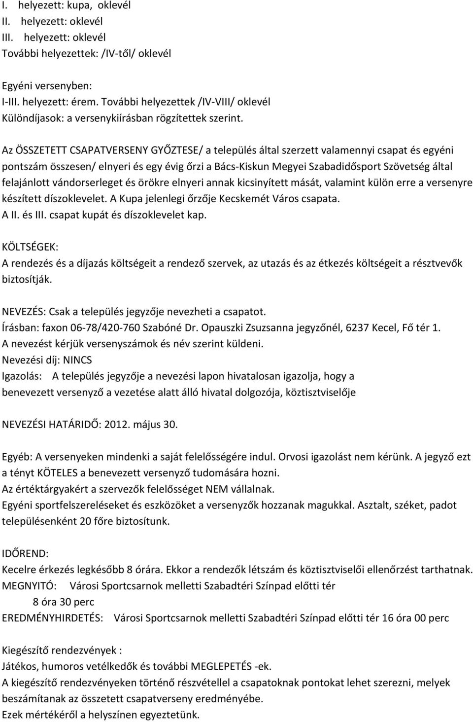 Az ÖSSZETETT CSAPATVERSENY GYŐZTESE/ a település által szerzett valamennyi csapat és egyéni pontszám összesen/ elnyeri és egy évig őrzi a Bács Kiskun Megyei Szabadidősport Szövetség által felajánlott