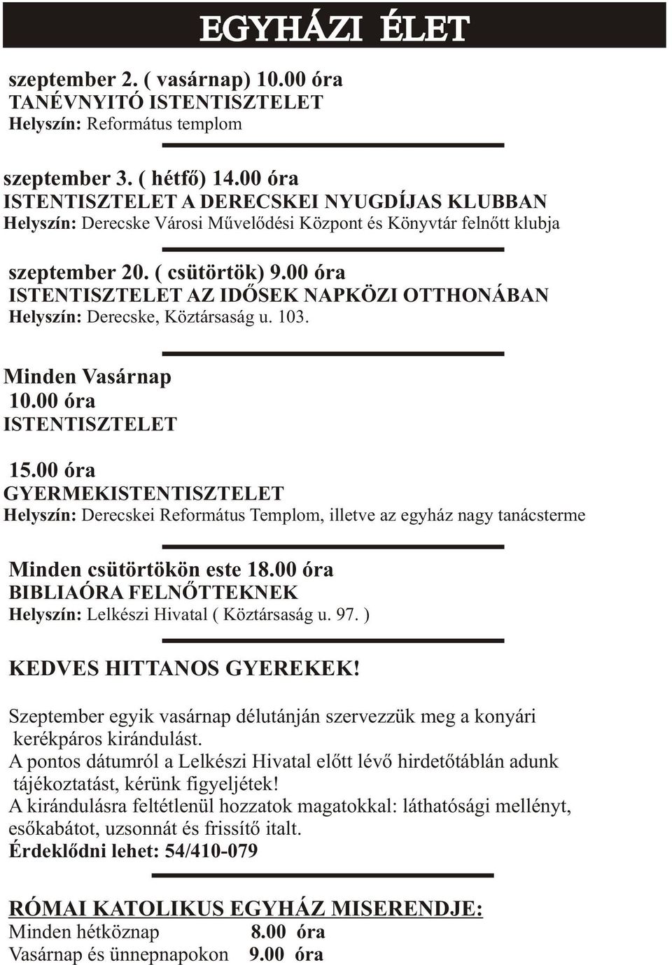 00 óra ISTENTISZTELET AZ IDÕSEK NAPKÖZI OTTHONÁBAN Helyszín: Derecske, Köztársaság u. 103. Minden Vasárnap 10.00 óra ISTENTISZTELET 15.