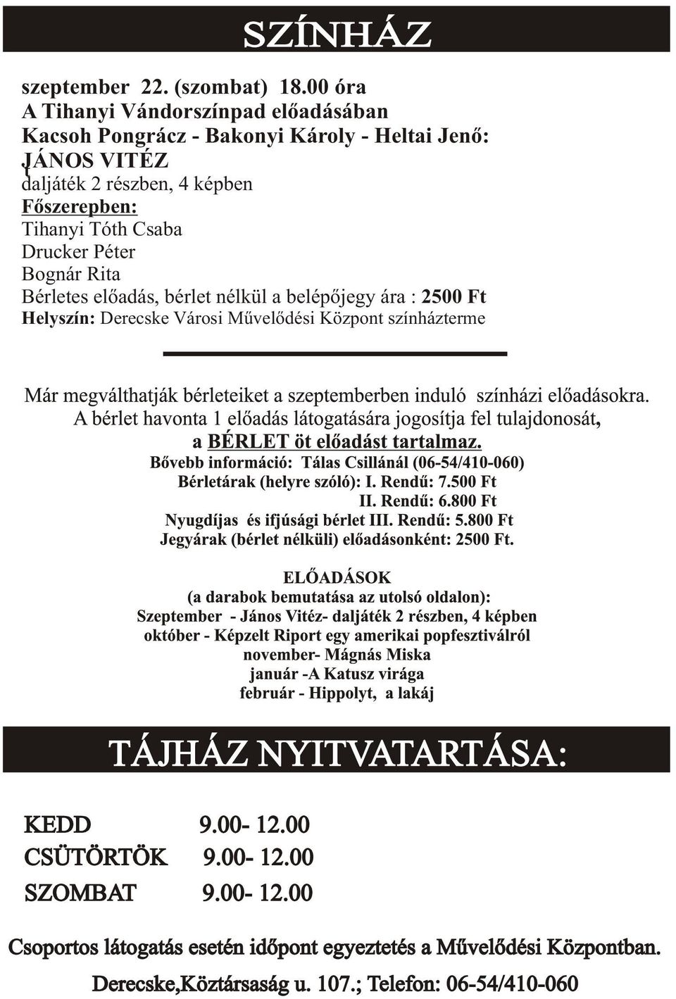 Fõszerepben: Tihanyi Tóth Csaba Drucker Péter Bognár Rita Bérletes elõadás, bérlet nélkül a belépõjegy ára : 2500 Ft Helyszín: Derecske