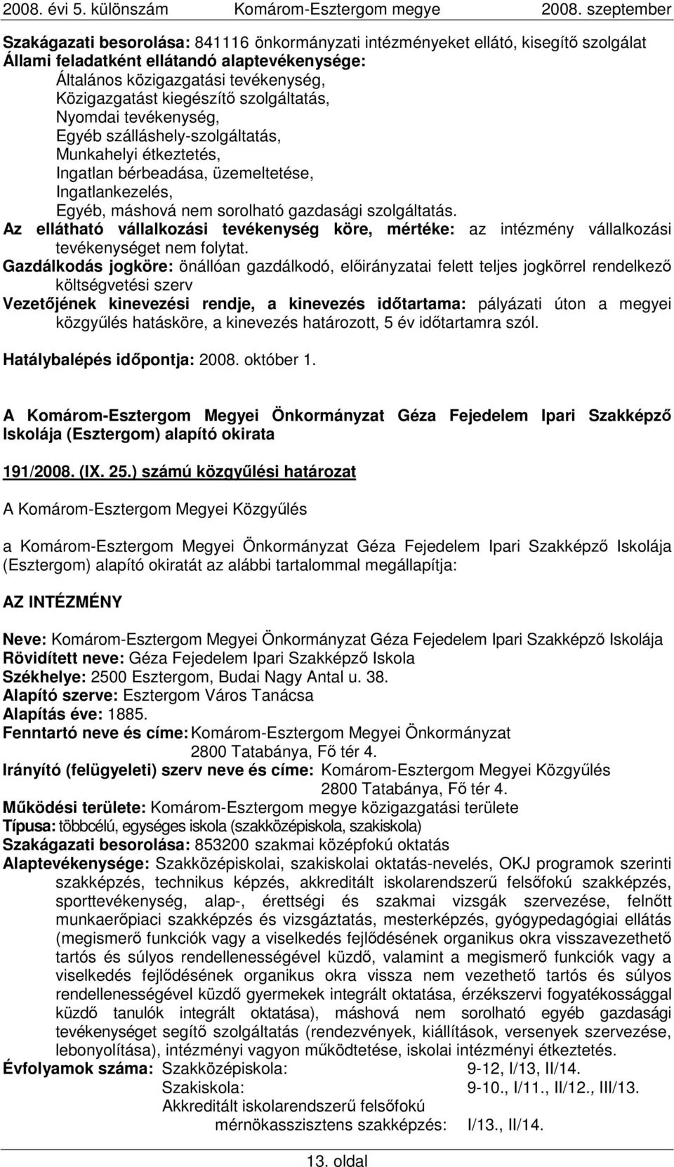 . Gazdálkodás jogköre: önállóan gazdálkodó, elıirányzatai felett teljes jogkörrel rendelkezı költségvetési szerv Vezetıjének kinevezési rendje, a kinevezés idıtartama: pályázati úton a megyei