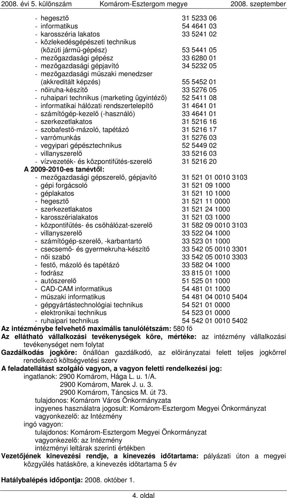 rendszertelepítı 31 4641 01 - számítógép-kezelı (-használó) 33 4641 01 - szerkezetlakatos 31 5216 16 - szobafestı-mázoló, tapétázó 31 5216 17 - varrómunkás 31 5276 03 - vegyipari gépésztechnikus 52