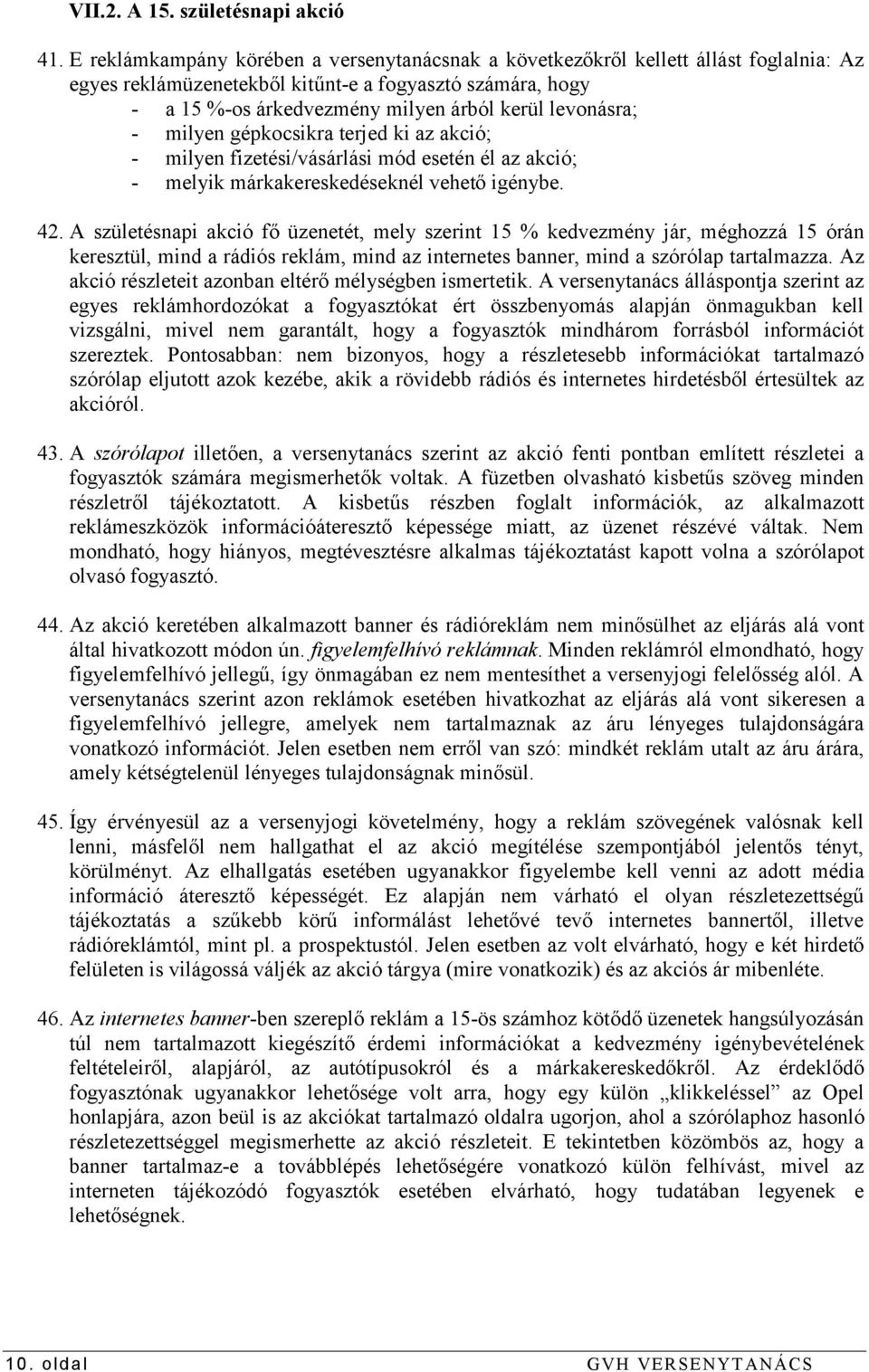 levonásra; - milyen gépkocsikra terjed ki az akció; - milyen fizetési/vásárlási mód esetén él az akció; - melyik márkakereskedéseknél vehető igénybe. 42.