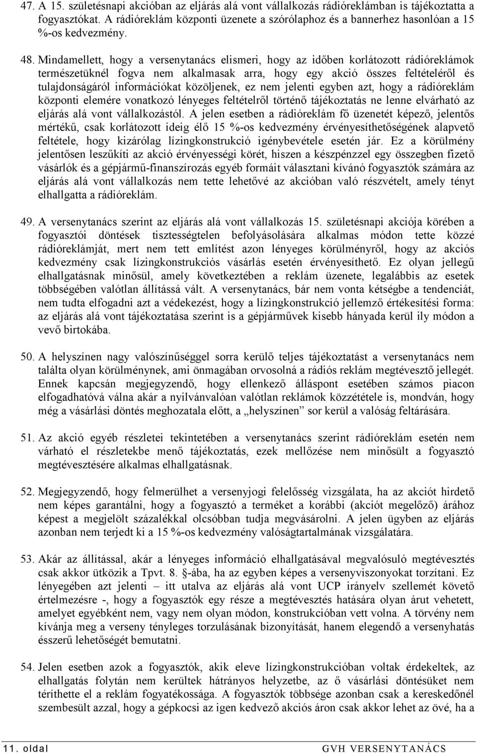 Mindamellett, hogy a versenytanács elismeri, hogy az időben korlátozott rádióreklámok természetüknél fogva nem alkalmasak arra, hogy egy akció összes feltételéről és tulajdonságáról információkat