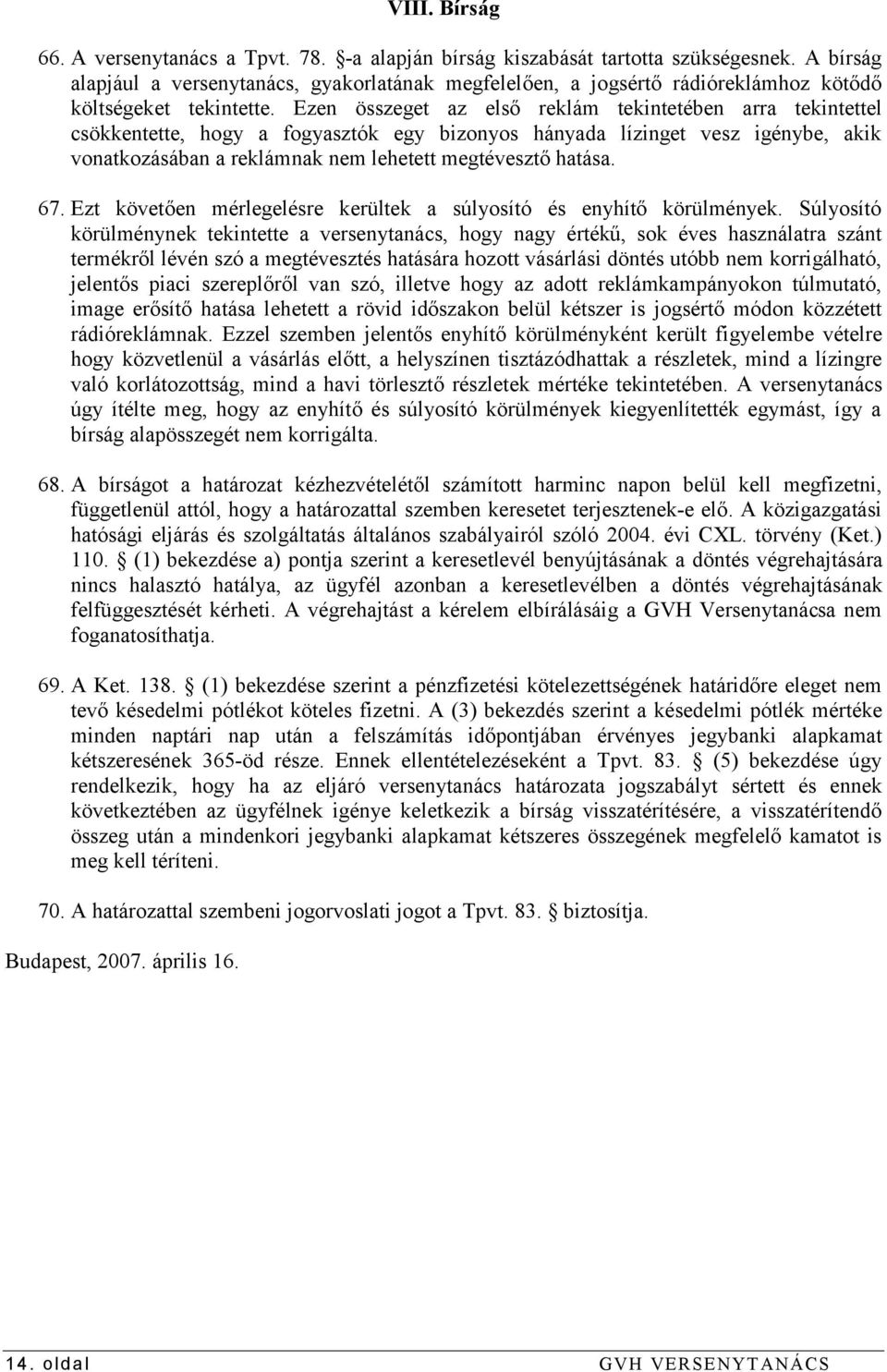 Ezen összeget az első reklám tekintetében arra tekintettel csökkentette, hogy a fogyasztók egy bizonyos hányada lízinget vesz igénybe, akik vonatkozásában a reklámnak nem lehetett megtévesztő hatása.