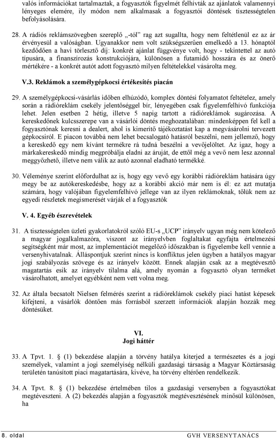hónaptól kezdődően a havi törlesztő díj: konkrét ajánlat függvénye volt, hogy - tekintettel az autó típusára, a finanszírozás konstrukciójára, különösen a futamidő hosszára és az önerő mértékére - a