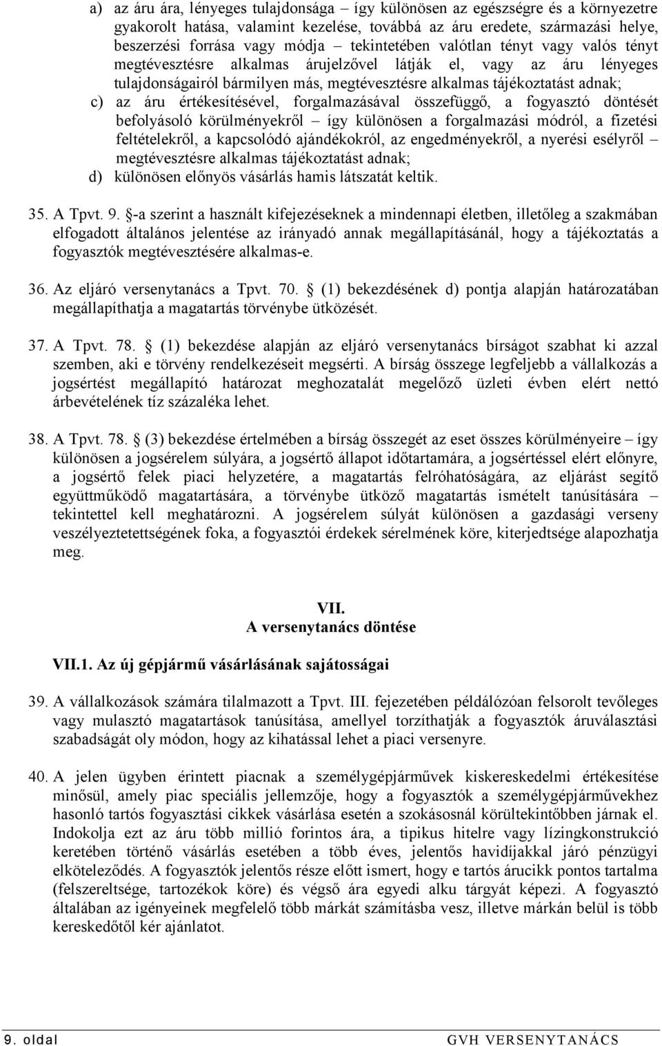 értékesítésével, forgalmazásával összefüggő, a fogyasztó döntését befolyásoló körülményekről így különösen a forgalmazási módról, a fizetési feltételekről, a kapcsolódó ajándékokról, az