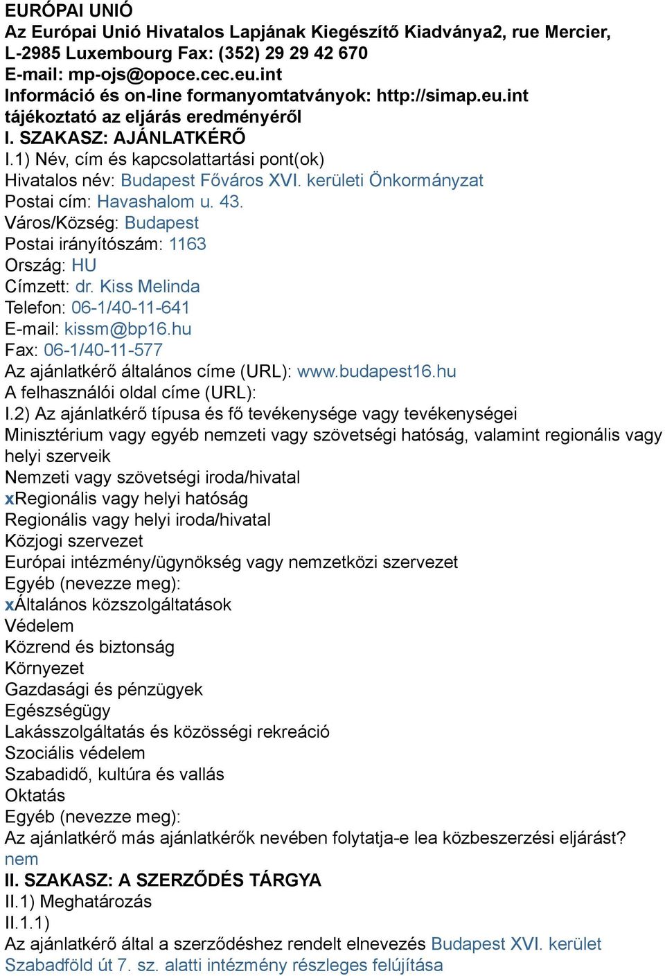 1) Név, cím és kapcsolattartási pont(ok) Hivatalos név: Budapest Főváros XVI. kerületi Önkormányzat Postai cím: Havashalom u. 43.