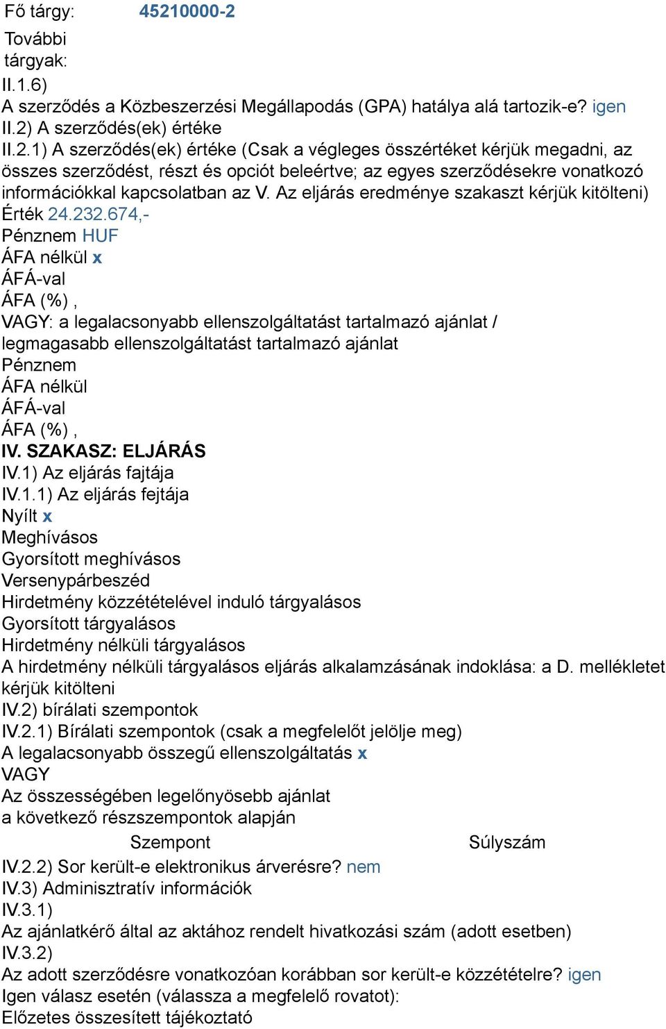 674,- Pénznem HUF ÁFA nélkül x VAGY: a legalacsonyabb ellenszolgáltatást tartalmazó ajánlat / legmagasabb ellenszolgáltatást tartalmazó ajánlat Pénznem ÁFA nélkül IV. SZAKASZ: ELJÁRÁS IV.