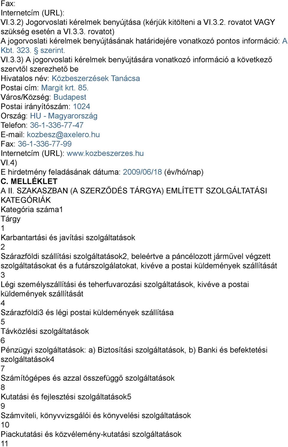 Város/Község: Budapest Postai irányítószám: 1024 Ország: HU - Magyarország Telefon: 36-1-336-77-47 E-mail: kozbesz@axelero.hu Fax: 36-1-336-77-99 Internetcím (URL): www.kozbeszerzes.hu VI.