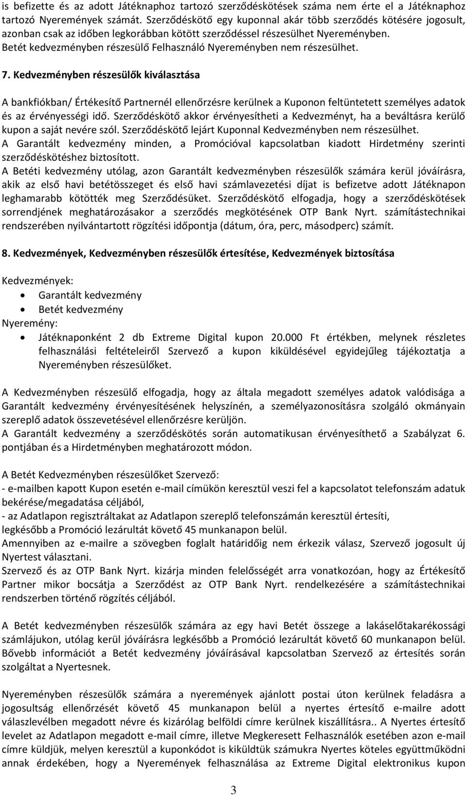 Betét kedvezményben részesülő Felhasználó Nyereményben nem részesülhet. 7.