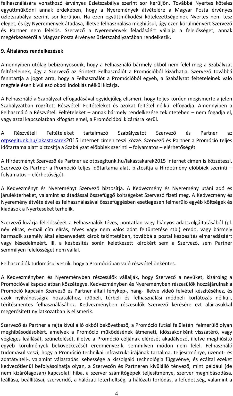 Ha ezen együttműködési kötelezettségeinek Nyertes nem tesz eleget, és így Nyeremények átadása, illetve felhasználása meghiúsul, úgy ezen körülményért Szervező és Partner nem felelős.