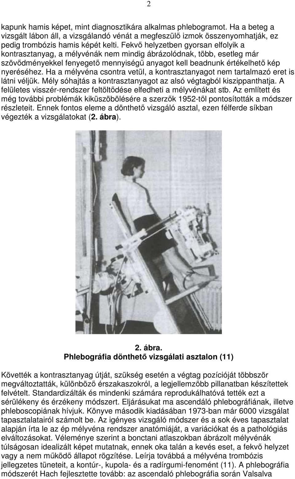 Ha a mélyvéna csontra vetül, a kontrasztanyagot nem tartalmazó eret is látni véljük. Mély sóhajtás a kontrasztanyagot az alsó végtagból kiszippanthatja.