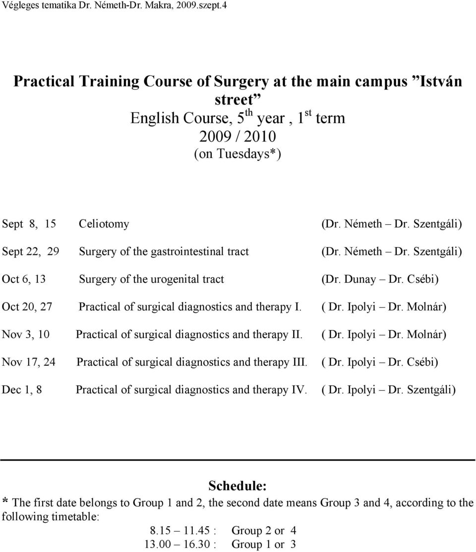Csébi) Oct 20, 27 Practical of surgical diagnostics and therapy I. ( Dr. Ipolyi Dr. Molnár) Nov 3, 10 Practical of surgical diagnostics and therapy II. ( Dr. Ipolyi Dr. Molnár) Nov 17, 24 Practical of surgical diagnostics and therapy III.