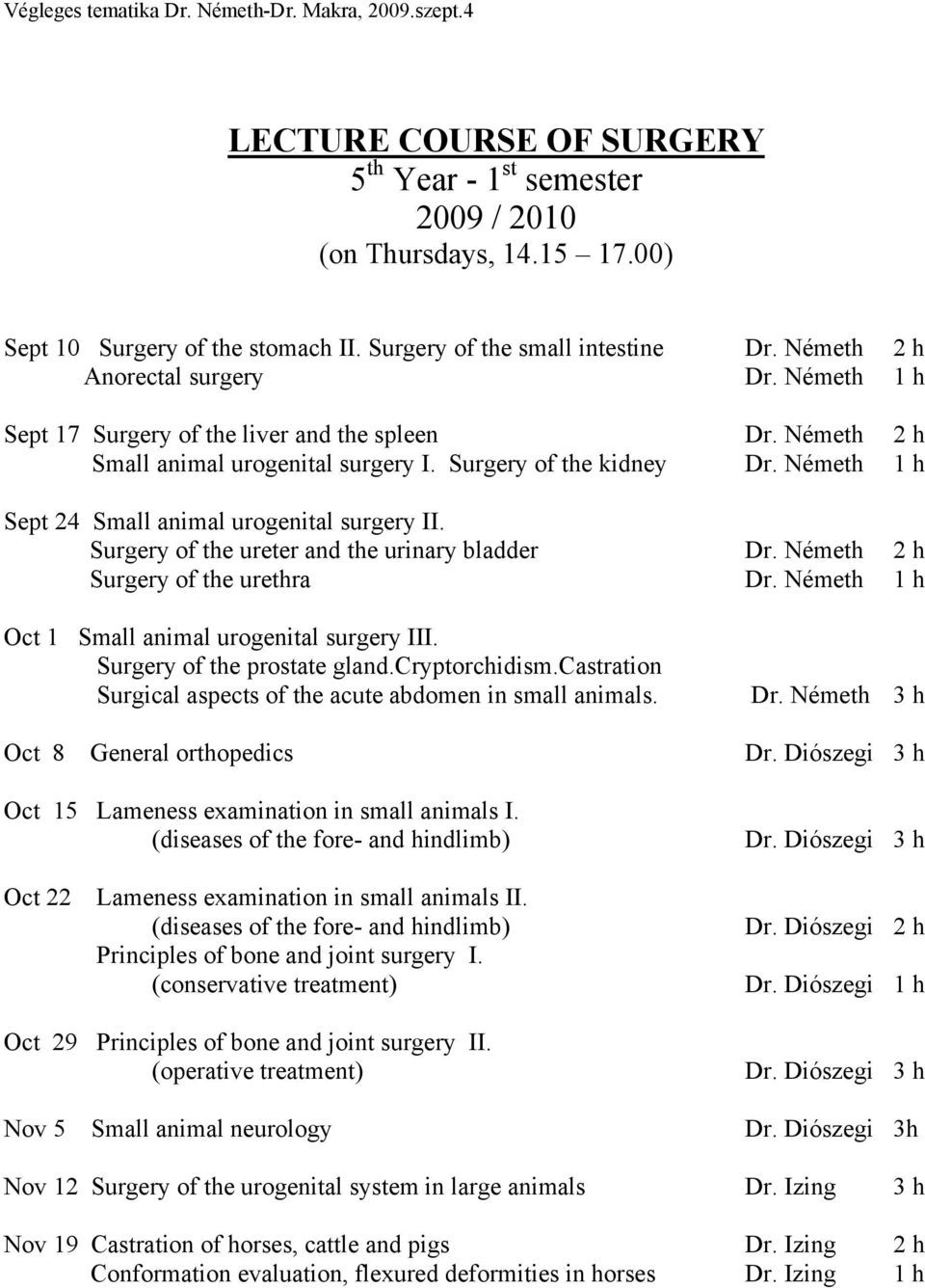 Surgery of the ureter and the urinary bladder Dr. Németh 2 h Surgery of the urethra Dr. Németh 1 h Oct 1 Small animal urogenital surgery III. Surgery of the prostate gland.cryptorchidism.