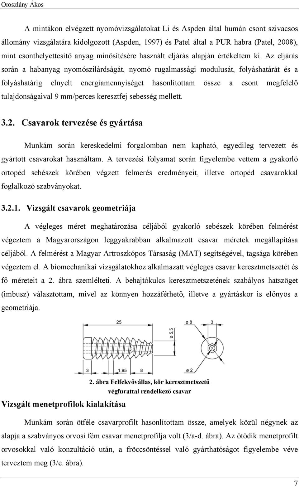 Az eljárás során a habanyag nyomószilárdságát, nyomó rugalmassági modulusát, folyáshatárát és a folyáshatárig elnyelt energiamennyiséget hasonlítottam össze a csont megfelelő tulajdonságaival 9