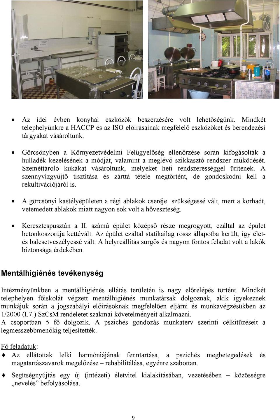 Szeméttároló kukákat vásároltunk, melyeket heti rendszerességgel ürítenek. A szennyvízgyűjtő tisztítása és zárttá tétele megtörtént, de gondoskodni kell a rekultivációjáról is.