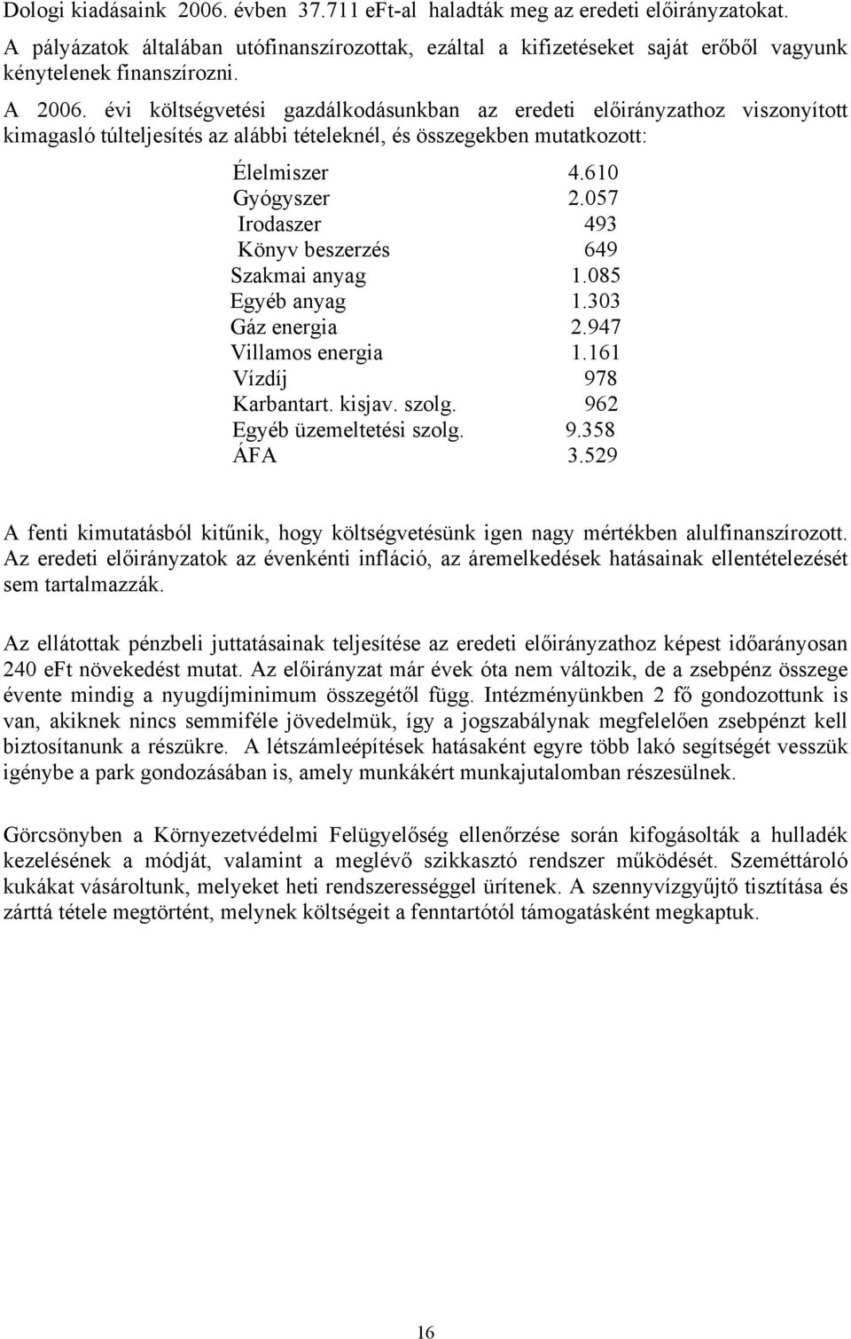 057 Irodaszer 493 Könyv beszerzés 649 Szakmai anyag 1.085 Egyéb anyag 1.303 Gáz energia 2.947 Villamos energia 1.161 Vízdíj 978 Karbantart. kisjav. szolg. 962 Egyéb üzemeltetési szolg. 9.358 ÁFA 3.