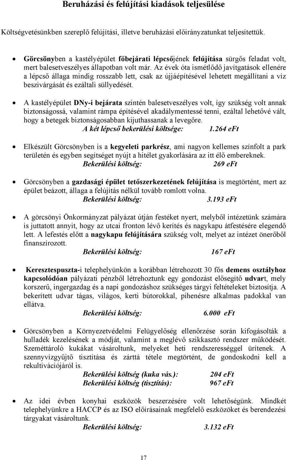 Az évek óta ismétlődő javítgatások ellenére a lépcső állaga mindig rosszabb lett, csak az újjáépítésével lehetett megállítani a víz beszivárgását és ezáltali süllyedését.