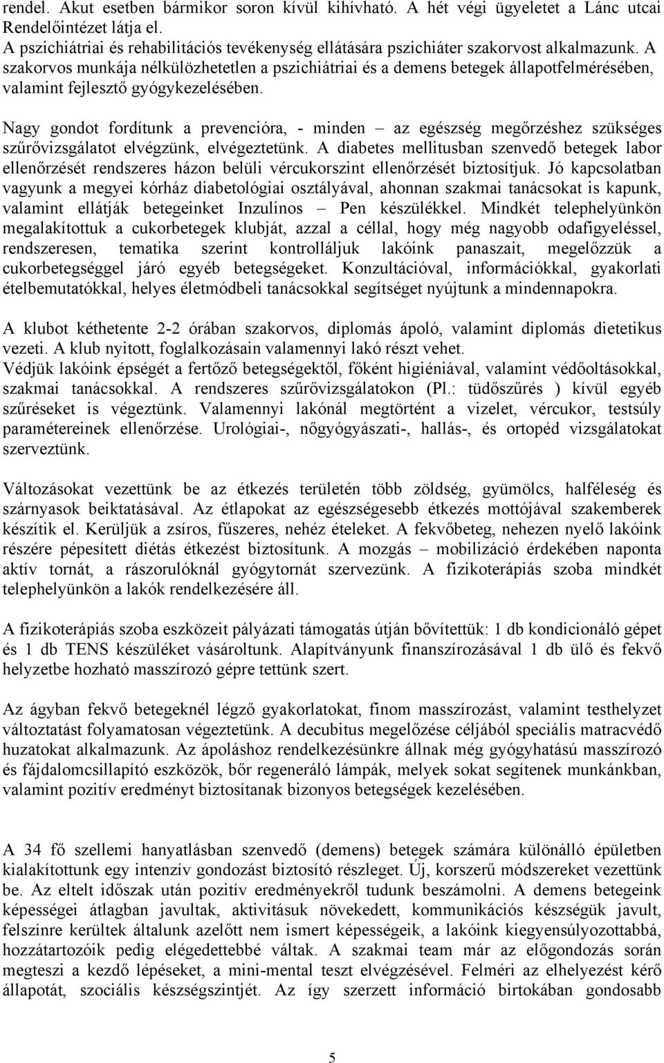 A szakorvos munkája nélkülözhetetlen a pszichiátriai és a demens betegek állapotfelmérésében, valamint fejlesztő gyógykezelésében.