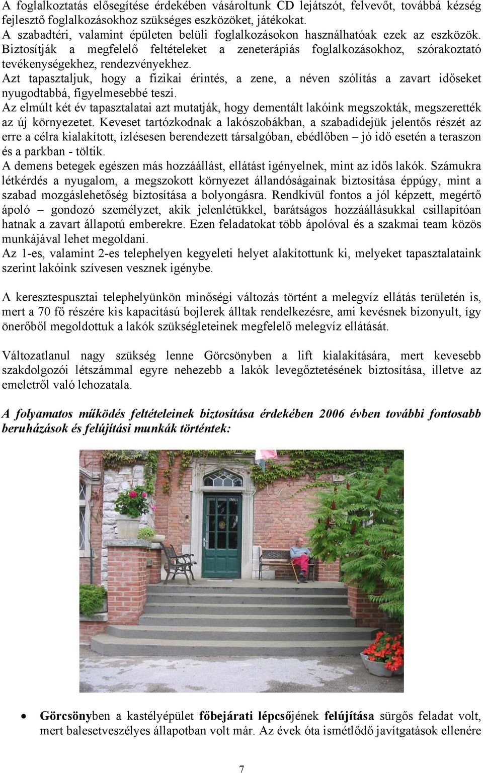 Biztosítják a megfelelő feltételeket a zeneterápiás foglalkozásokhoz, szórakoztató tevékenységekhez, rendezvényekhez.