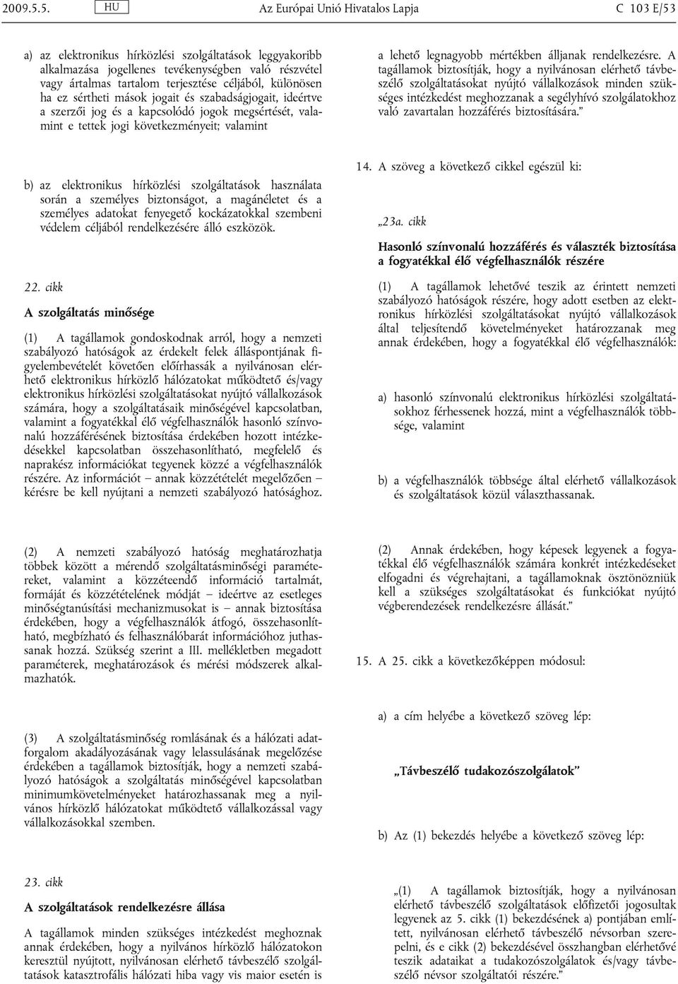 céljából, különösen ha ez sértheti mások jogait és szabadságjogait, ideértve a szerzői jog és a kapcsolódó jogok megsértését, valamint e tettek jogi következményeit; valamint a lehető legnagyobb